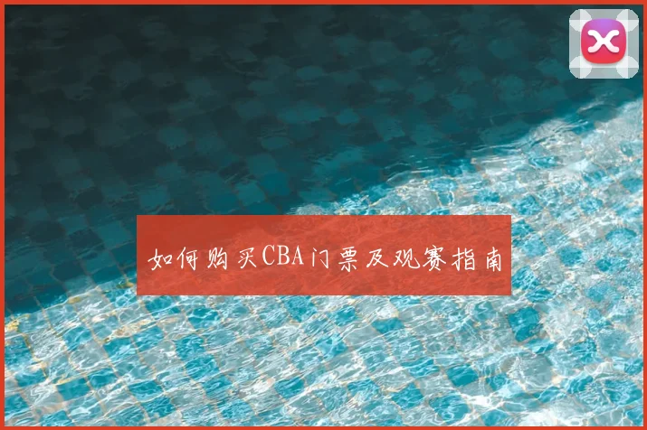如何购买CBA门票及观赛指南