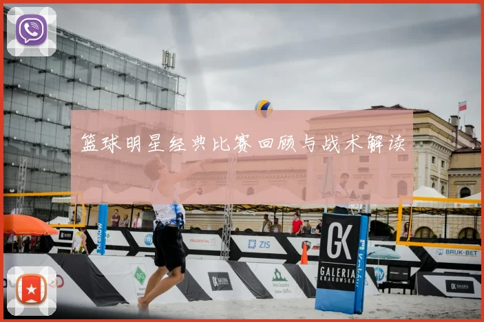 篮球明星经典比赛回顾与战术解读
