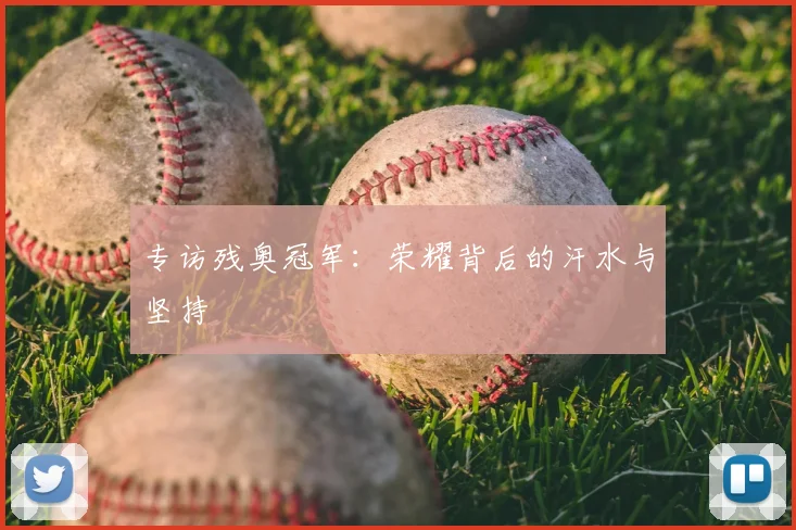 专访残奥冠军：荣耀背后的汗水与坚持