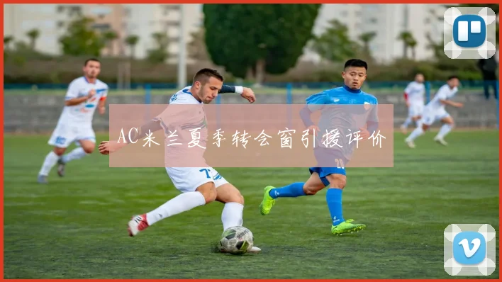 AC米兰夏季转会窗引援评价